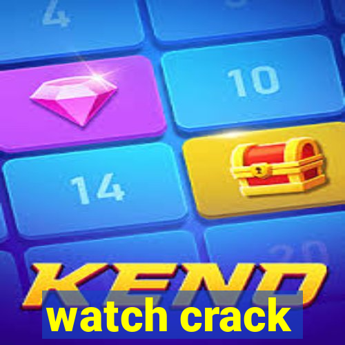 watch crack